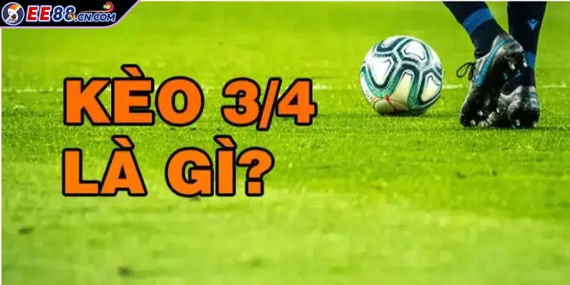Kèo chấp 3/4 là gì?