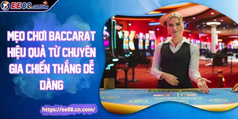 Mẹo Chơi Baccarat Hiệu Quả Từ Chuyên Gia Chiến Thắng Dễ Dàng